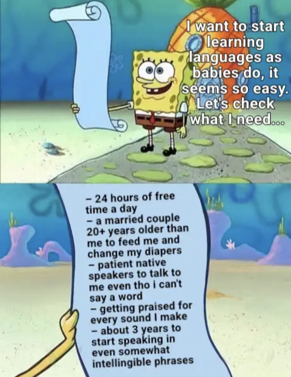 SpongeBob reading a scroll of what learning like a baby actually requires: 24 hours of free time a day, two adults to feed you and change your diapers, patient native speakers, praise for every sound, and about 3 years before intelligible phrases
